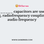 _________ capacitors are used for tuning, radiofrequency coupling, and audio frequency