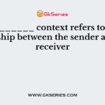 ___________ context refers to the relationship between the sender and the receiver