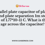 f a parallel plate capacitor of plate area 2m2 and plate separation 1m store the