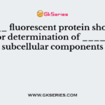 ______ fluorescent protein should be used for determination of _______ of subcellular components