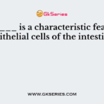 ________ is a characteristic feature of epithelial cells of the intestine