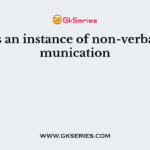 ........... is an instance of non-verbal communication