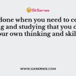 ___ is done when you need to continue learning and studying that you develop your own thinking and skills.