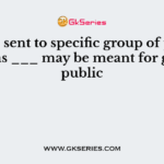 ___ is sent to specific group of people whereas ___ may be meant for general public