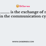 ......................... is the exchange of messages in the communication cycle