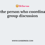 ___ is the person who coordinates the group discussion
