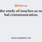___ is the study of touches as non-verbal communication