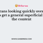 ___ means looking quickly over a textbook to get a general superficial idea of the content