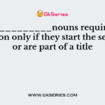 ______________nouns require capitalization only if they start the sentence or are part of a title