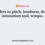 ___ refers to pitch, loudness, duration, intonation and, tempo.