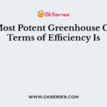the Most Potent Greenhouse Gas in Terms of Efficiency Is
