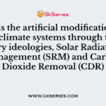 ………is the artificial modification of Earth’s climate systems through two primary ideologies, Solar Radiation Management (SRM) and Carbon Dioxide Removal (CDR)
