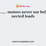 ……………….. motors never use belt-connected loads
