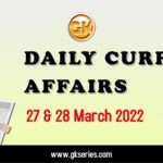 Daily Current Affairs 27 & 28 March 2022