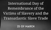 International Day of Remembrance of the Victims of Slavery and the Transatlantic Slave Trade 2022: 25 March
