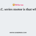 A D.C. series motor is that which