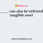 A _______ can also be referred to as a tangible asset