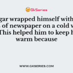 A beggar wrapped himself with a few layers of newspaper on a cold winter night. This helped him to keep himself warm because