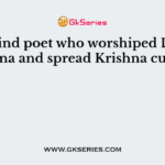 A blind poet who worshiped Lord Krishna and spread Krishna cult is –