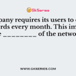 A company requires its users to change passwords every month. This improves the ________ of the network.