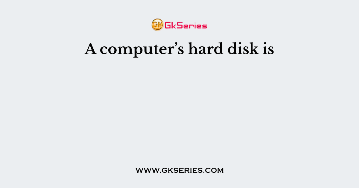 A computer’s hard disk is