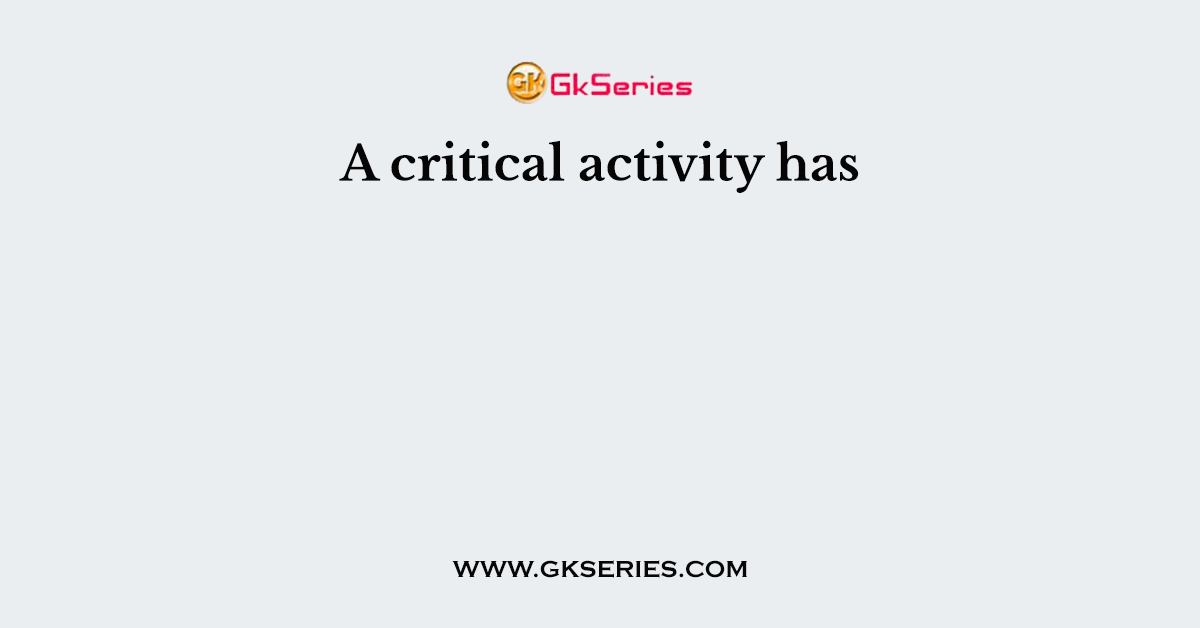 A critical activity has