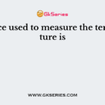 A device used to measure the temperature is