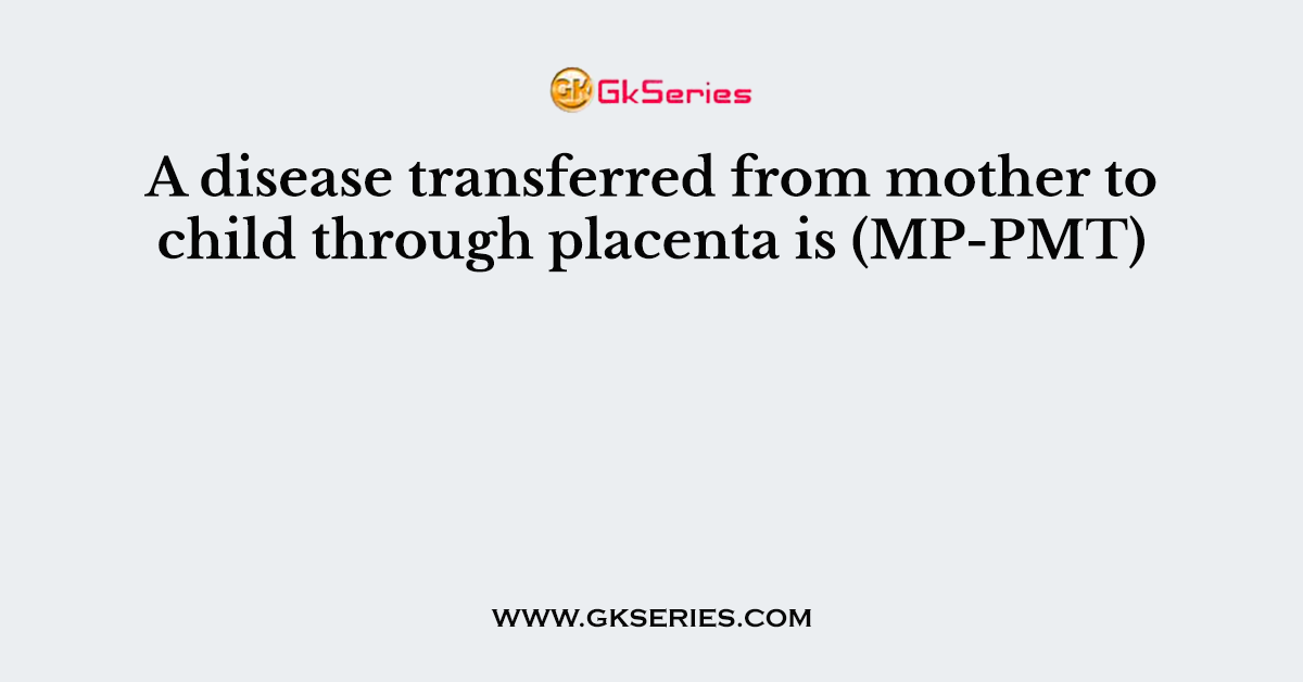 A disease transferred from mother to child through placenta is (MP-PMT)