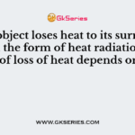 A hot object loses heat to its surroundings in the form of heat radiation. The rate of loss of heat depends on the