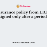 A life insurance policy from LIC may be assigned only after a period of