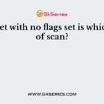 A packet with no flags set is which type of scan?