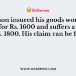 A person insured his goods worth Rs. 2000 for Rs. 1600 and suffers a loss of Rs. 1800. His claim can be for