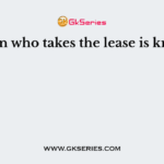 A person who takes the lease is known as
