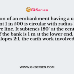 A portion of an embankment having a uniform up-gradient 1 in 500 is circular with radius