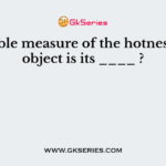 A reliable measure of the hotness of an object is its ____ ?