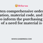 A written comprehensive order, with specification, material code, and quantity sent to inform the purchasing department, of a need for material is called