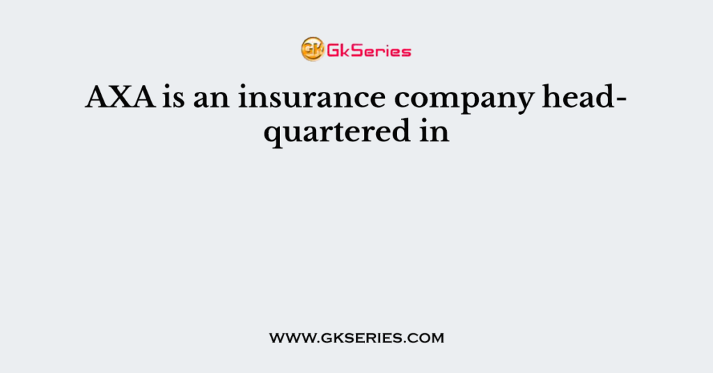 AXA is an insurance company headquartered in