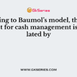 According to Baumol’s model, the holding cost for cash management is calculated by