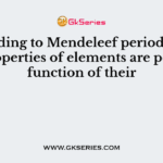 According to Mendeleef periodic law, the properties of elements are periodic function of their