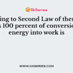 According to Second Law of thermodynamics 100 percent of conversion heat energy into work is