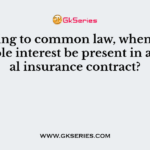According to common law, when should insurable interest be present in a general insurance contract?
