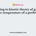 According to kinetic theory of gases the absolute temperature of a perfect gas is