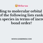 According to molecular orbital theory which of the following lists rank the nitrogen species in terms of increasing bond order?