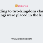 According to two-kingdom classification, fungi were placed in the kingdom