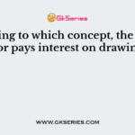 According to which concept, the proprietor pays interest on drawings