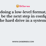 After doing a low-level format, what would be the next step in configuring the hard drive in a system?