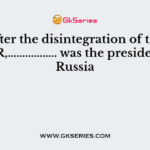 After the disintegration of the USSR,…………….. was the president of Russia