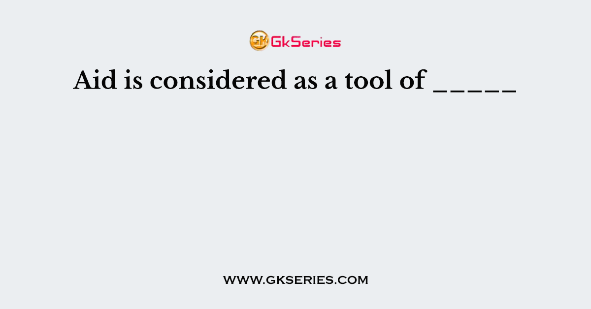 Aid is considered as a tool of _____