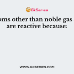All atoms other than noble gas atoms are reactive because: