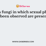 All such fungi in which sexual phase has not been observed are present in